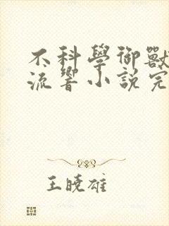 不科学御兽轻泉流响小说完本免费阅读