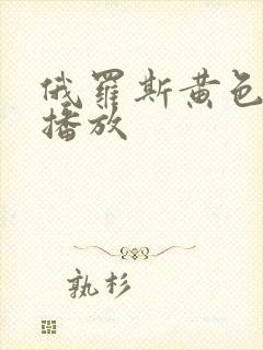 俄罗斯黄色录像播放