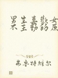 男生喜欢女生却不主动的原因