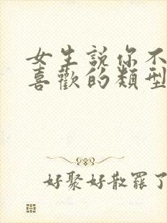 女生说你不是我喜欢的类型还要追么