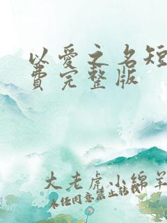 以爱之名短剧免费完整版