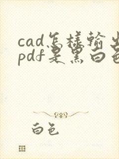 cad怎样输出pdf是黑白色的
