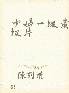 少妇一级黄色顶级片