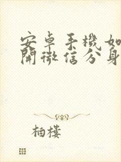 安卓手机如何双开微信分身