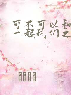 可不可以和你在一起我们之间有太多回忆歌词