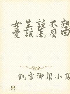 女生说不想谈恋爱该怎么回复