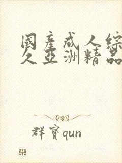 国产成人综合久久亚洲精品