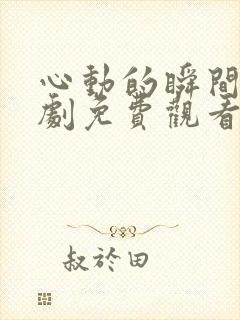 心动的瞬间电视剧免费观看西瓜