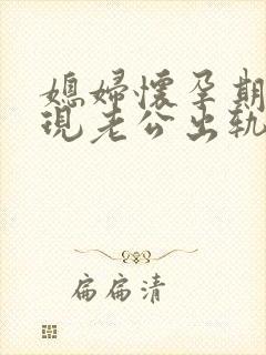 媳妇怀孕期间发现老公出轨