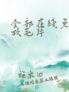 全部在线免费播放毛片