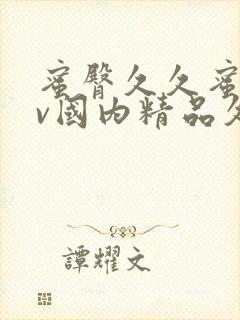 蜜臀久久蜜臀av国内精品久久久