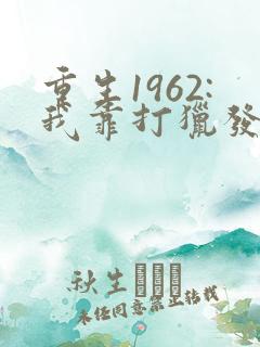 重生1962:我靠打猎发家致富章节