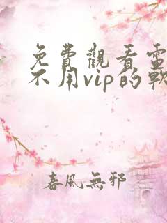 免费观看电视剧不用vip的软件