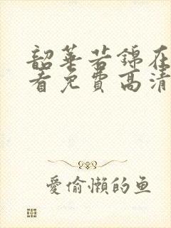 韶华若锦在线观看免费高清