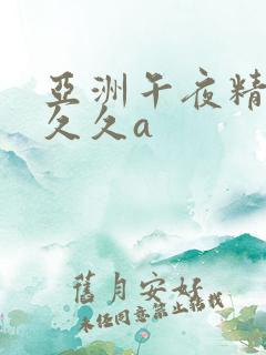 亚洲午夜精品久久久a