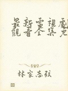 最新电视剧在线观看全集免费完整版