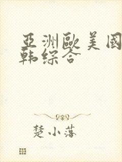 亚洲欧美国产日韩综合