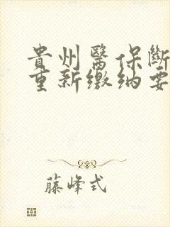 贵州医保断交后重新缴纳要多久才能用