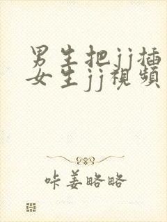 男生把jj插入女生jj视频