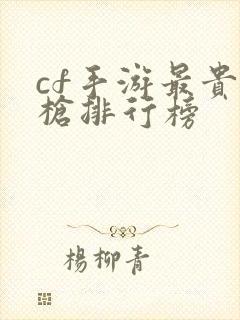 cf手游最贵的枪排行榜