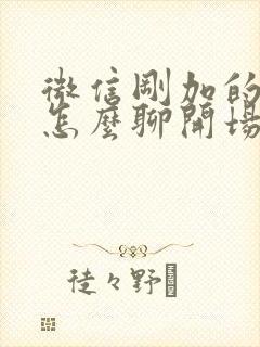 微信刚加的妹子怎么聊开场白