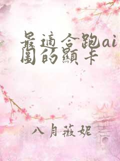 最适合跑ai画图的显卡