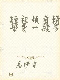 短视频剪辑培训学费一般多少钱