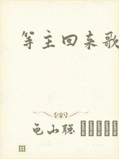 等主回来歌歌谱