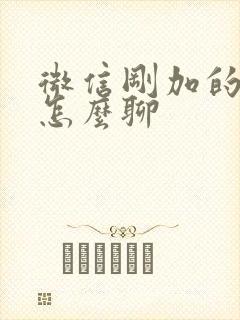 微信刚加的女生怎么聊