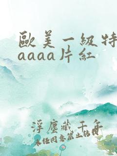 欧美一级特黄aaaaa片红