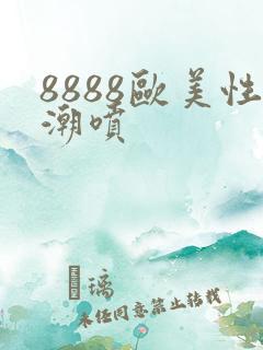 8888欧美性潮喷