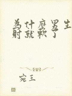 为什么男生还没射就软了