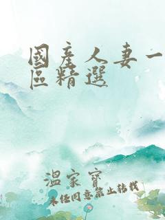 国产人妻一区二区精选