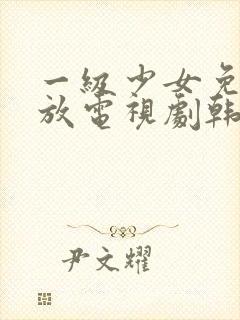 一级少女免费播放电视剧韩剧中国一