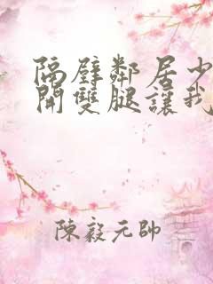 隔壁邻居少妇张开双腿让我爽一夜