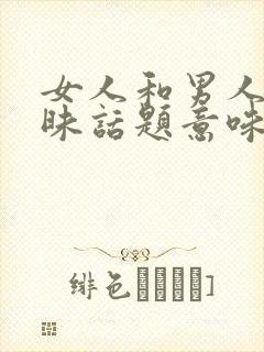 女人和男人聊暧昧话题意味着什么