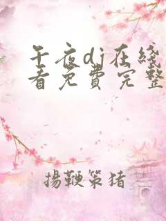 午夜dj在线观看免费完整视频大全