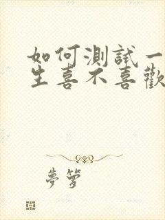 如何测试一个男生喜不喜欢我