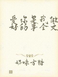 爱你是我做过最好的事全文免费阅读