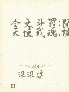 全文斗罗:开局天使武魂,被唐昊追杀