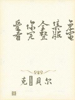 爱你全集免费观看完整版电视剧高清