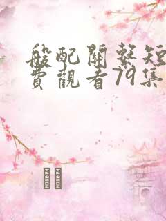 般配关系短剧免费观看79集