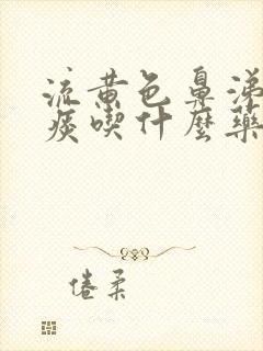 流黄色鼻涕咳黄痰吃什么药