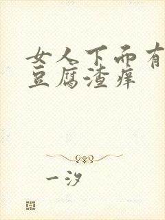 女人下面有白色豆腐渣痒