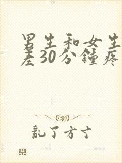 男生和女生差差差30分钟疼