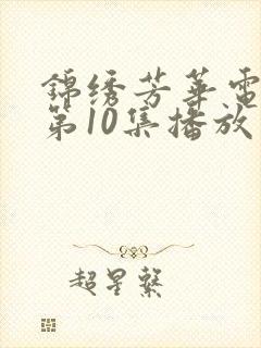 锦绣芳华电视剧第10集播放