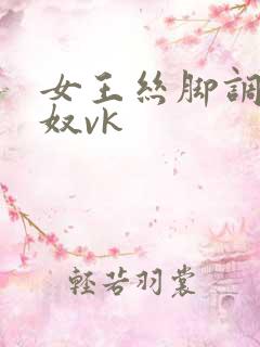 女王丝脚调教男奴vk