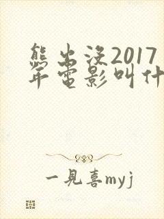熊出没2017年电影叫什么名字