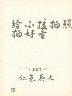 给小孩拍照怎么拍好看