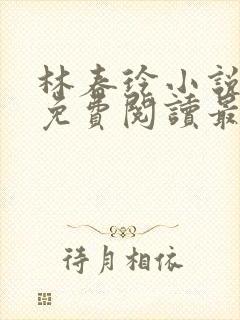 林春玲小说全文免费阅读最新章节儿